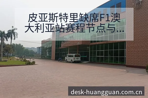 皮亚斯特里缺席F1澳大利亚站赛程节点与看点分析数据对比视 - 皇冠体育app